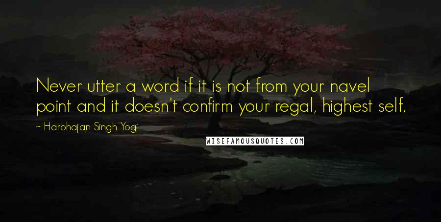 Harbhajan Singh Yogi Quotes: Never utter a word if it is not from your navel point and it doesn't confirm your regal, highest self.