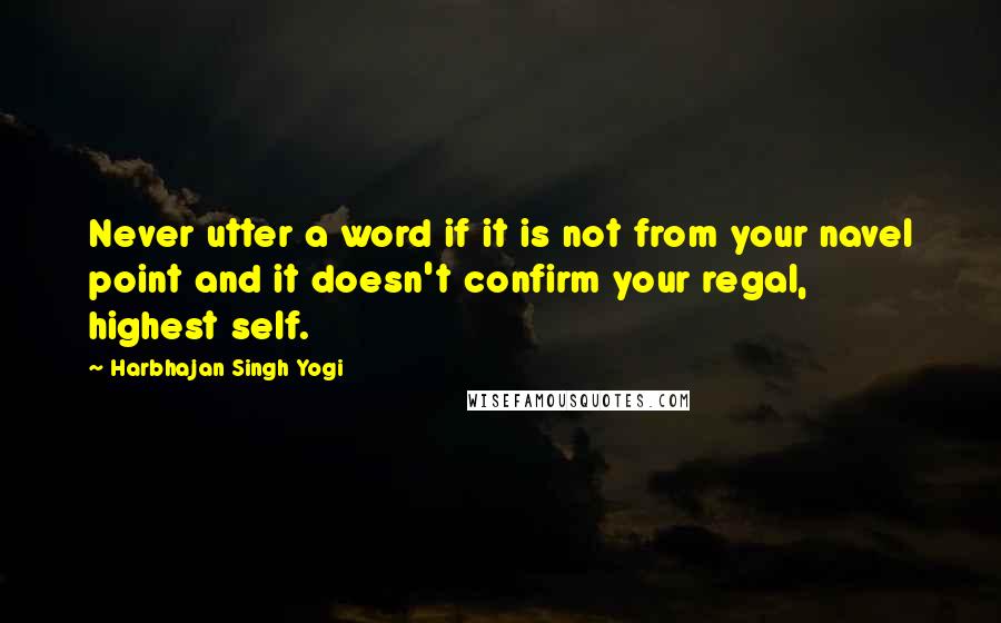 Harbhajan Singh Yogi Quotes: Never utter a word if it is not from your navel point and it doesn't confirm your regal, highest self.