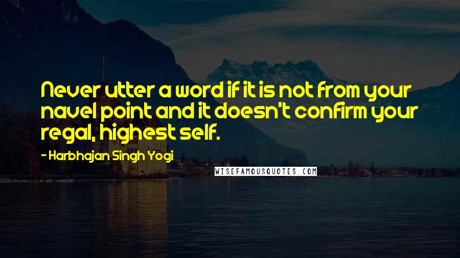 Harbhajan Singh Yogi Quotes: Never utter a word if it is not from your navel point and it doesn't confirm your regal, highest self.