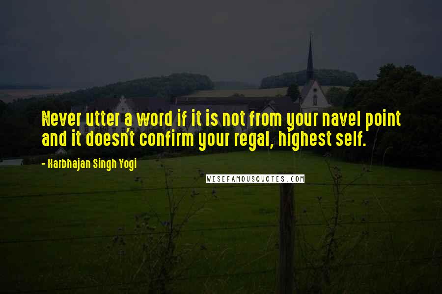 Harbhajan Singh Yogi Quotes: Never utter a word if it is not from your navel point and it doesn't confirm your regal, highest self.