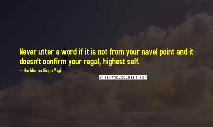 Harbhajan Singh Yogi Quotes: Never utter a word if it is not from your navel point and it doesn't confirm your regal, highest self.