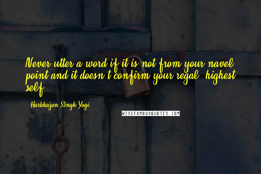 Harbhajan Singh Yogi Quotes: Never utter a word if it is not from your navel point and it doesn't confirm your regal, highest self.