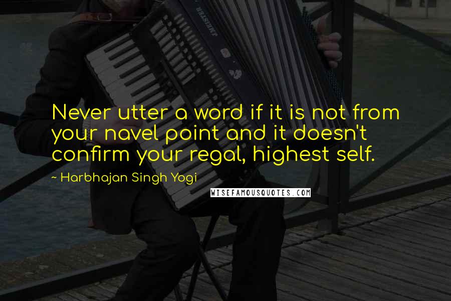 Harbhajan Singh Yogi Quotes: Never utter a word if it is not from your navel point and it doesn't confirm your regal, highest self.