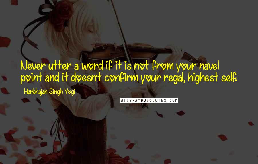 Harbhajan Singh Yogi Quotes: Never utter a word if it is not from your navel point and it doesn't confirm your regal, highest self.