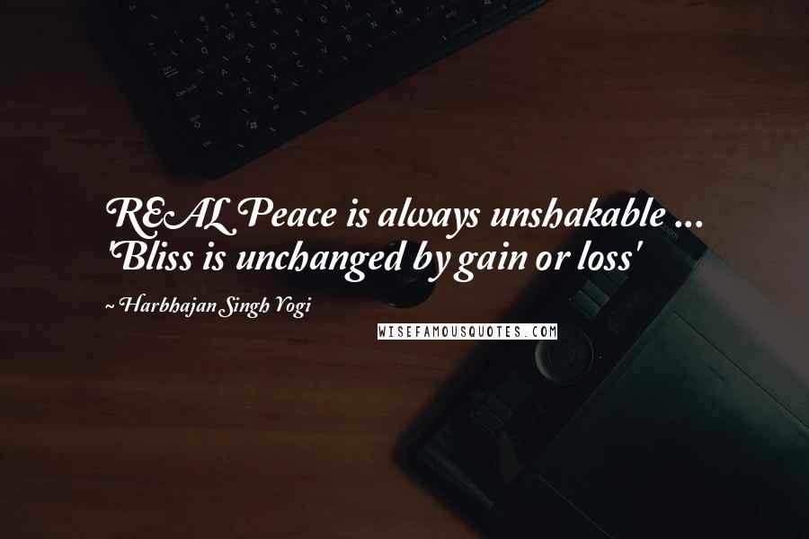 Harbhajan Singh Yogi Quotes: REAL Peace is always unshakable ... 'Bliss is unchanged by gain or loss'