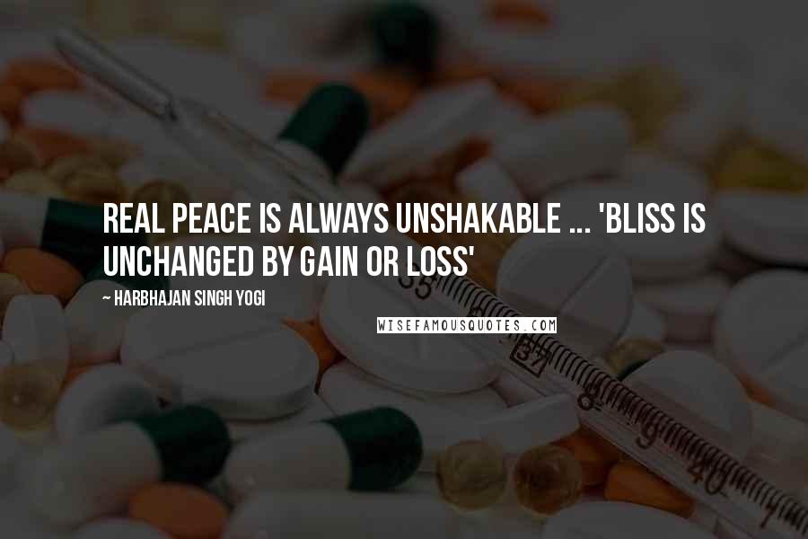 Harbhajan Singh Yogi Quotes: REAL Peace is always unshakable ... 'Bliss is unchanged by gain or loss'