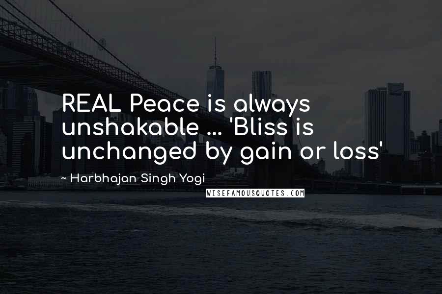 Harbhajan Singh Yogi Quotes: REAL Peace is always unshakable ... 'Bliss is unchanged by gain or loss'