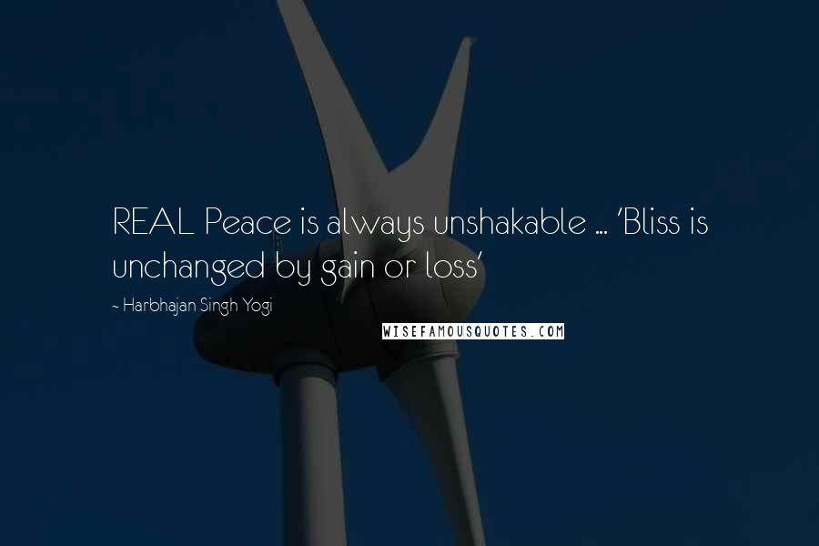 Harbhajan Singh Yogi Quotes: REAL Peace is always unshakable ... 'Bliss is unchanged by gain or loss'