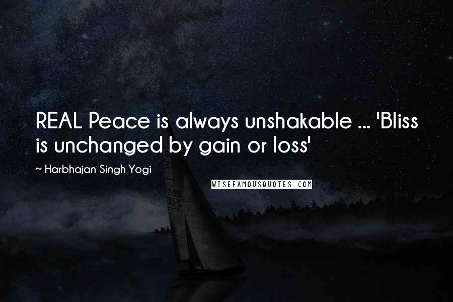 Harbhajan Singh Yogi Quotes: REAL Peace is always unshakable ... 'Bliss is unchanged by gain or loss'