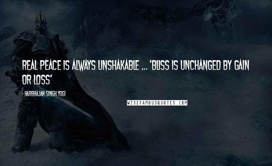 Harbhajan Singh Yogi Quotes: REAL Peace is always unshakable ... 'Bliss is unchanged by gain or loss'