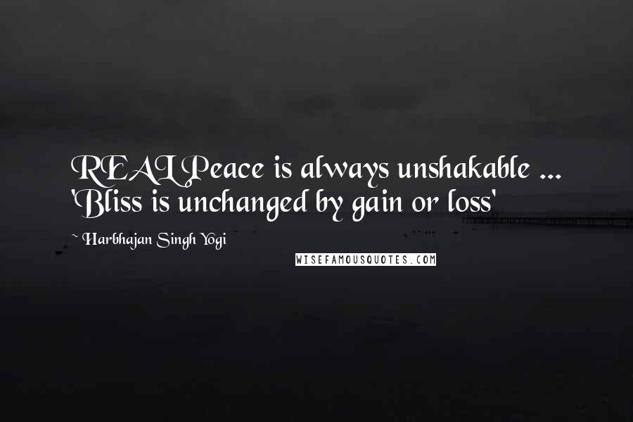 Harbhajan Singh Yogi Quotes: REAL Peace is always unshakable ... 'Bliss is unchanged by gain or loss'