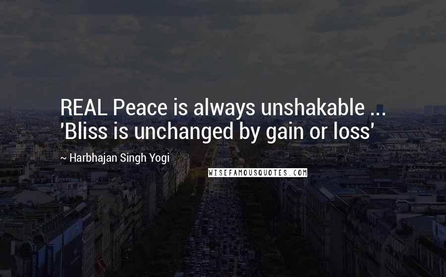 Harbhajan Singh Yogi Quotes: REAL Peace is always unshakable ... 'Bliss is unchanged by gain or loss'