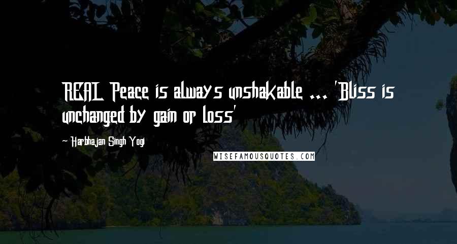 Harbhajan Singh Yogi Quotes: REAL Peace is always unshakable ... 'Bliss is unchanged by gain or loss'