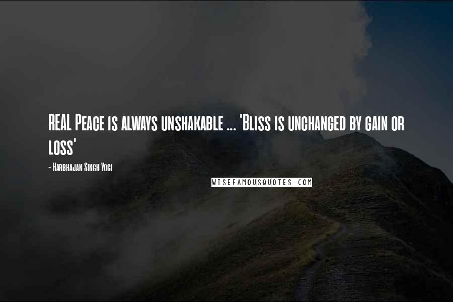 Harbhajan Singh Yogi Quotes: REAL Peace is always unshakable ... 'Bliss is unchanged by gain or loss'