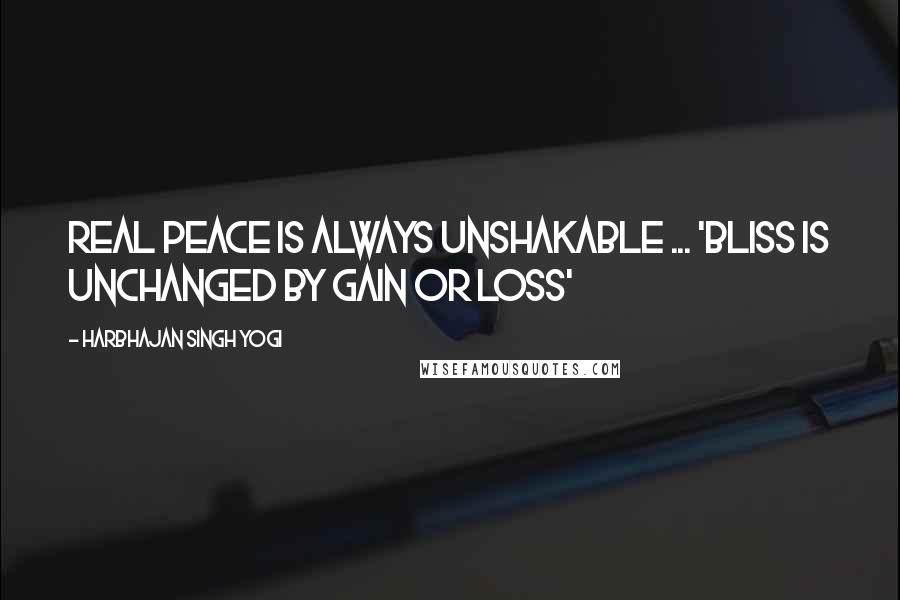 Harbhajan Singh Yogi Quotes: REAL Peace is always unshakable ... 'Bliss is unchanged by gain or loss'