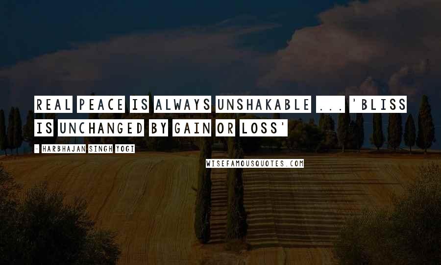 Harbhajan Singh Yogi Quotes: REAL Peace is always unshakable ... 'Bliss is unchanged by gain or loss'