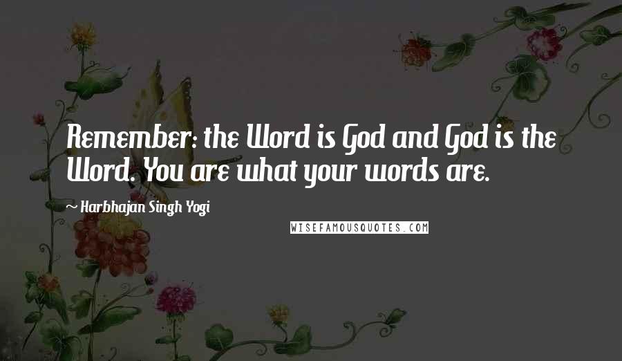 Harbhajan Singh Yogi Quotes: Remember: the Word is God and God is the Word. You are what your words are.