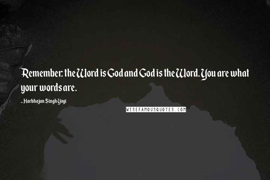Harbhajan Singh Yogi Quotes: Remember: the Word is God and God is the Word. You are what your words are.
