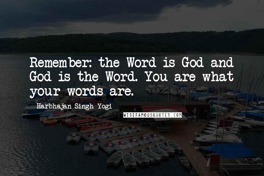 Harbhajan Singh Yogi Quotes: Remember: the Word is God and God is the Word. You are what your words are.