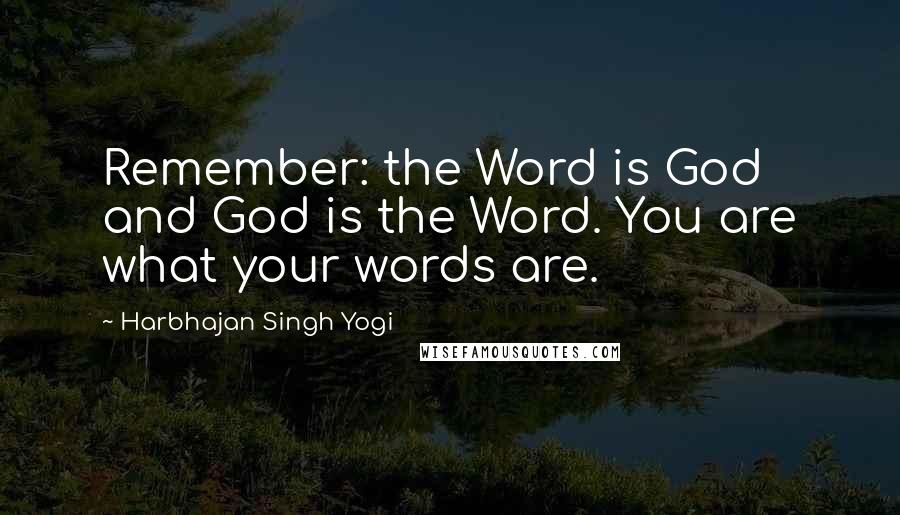 Harbhajan Singh Yogi Quotes: Remember: the Word is God and God is the Word. You are what your words are.