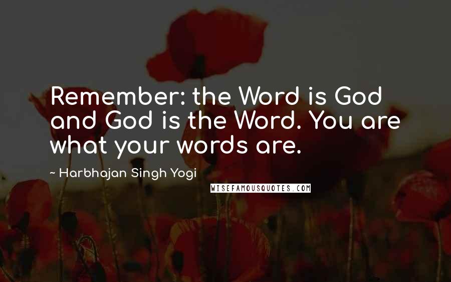 Harbhajan Singh Yogi Quotes: Remember: the Word is God and God is the Word. You are what your words are.
