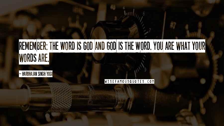 Harbhajan Singh Yogi Quotes: Remember: the Word is God and God is the Word. You are what your words are.