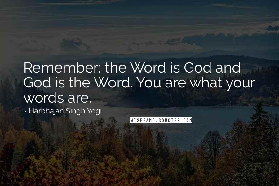 Harbhajan Singh Yogi Quotes: Remember: the Word is God and God is the Word. You are what your words are.