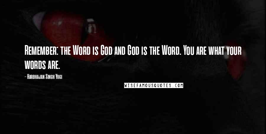 Harbhajan Singh Yogi Quotes: Remember: the Word is God and God is the Word. You are what your words are.