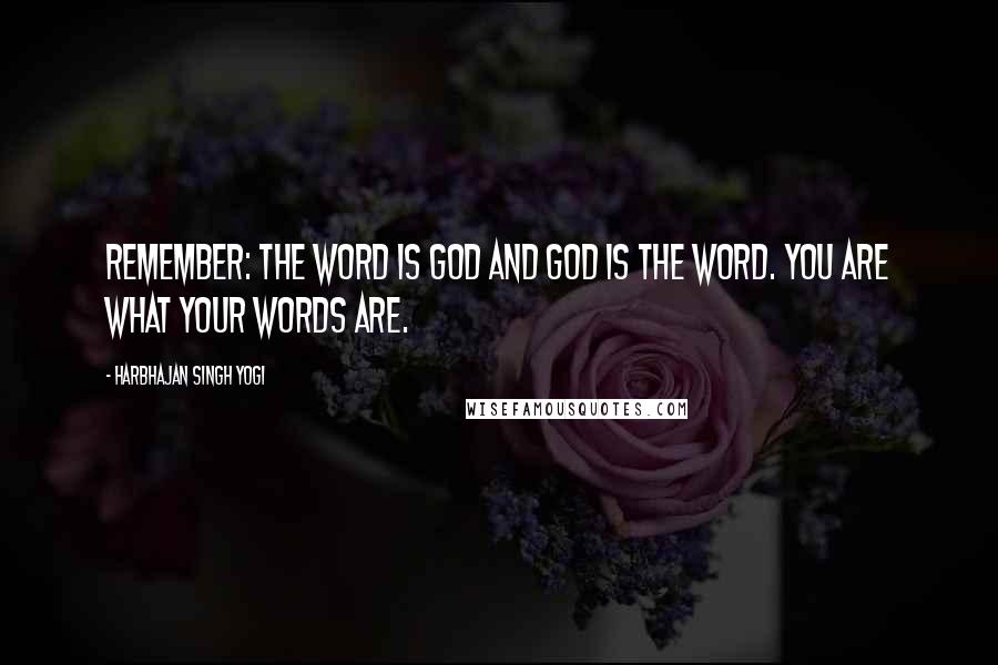 Harbhajan Singh Yogi Quotes: Remember: the Word is God and God is the Word. You are what your words are.