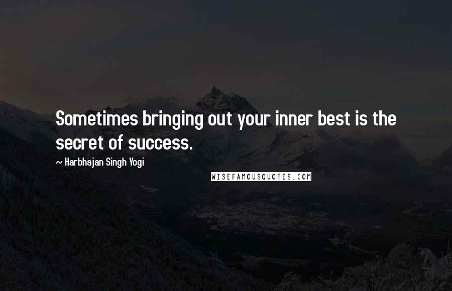 Harbhajan Singh Yogi Quotes: Sometimes bringing out your inner best is the secret of success.