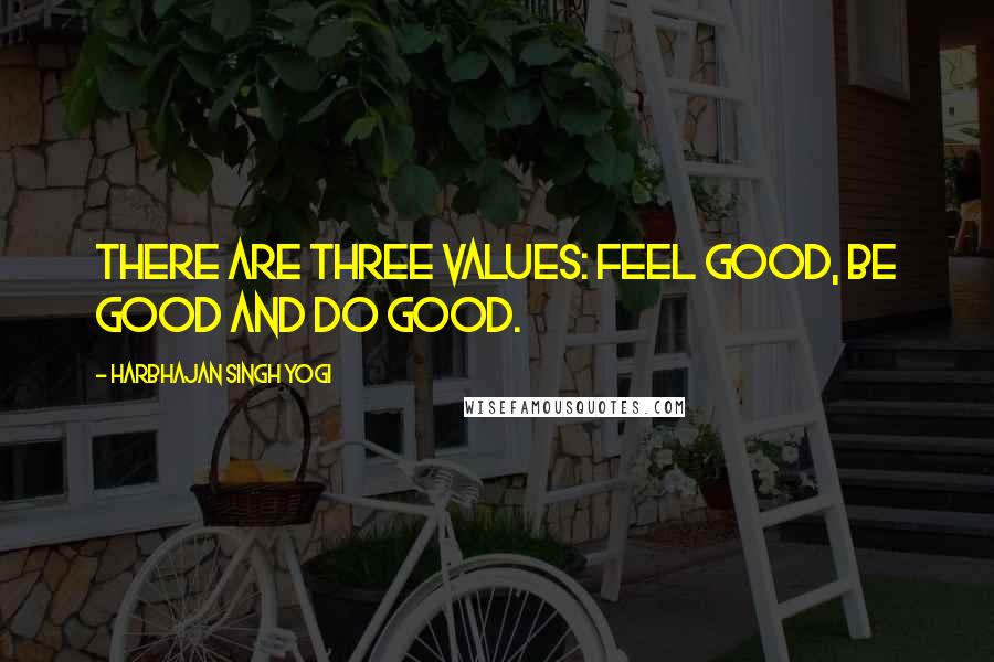 Harbhajan Singh Yogi Quotes: There are three values: Feel good, be good and do good.