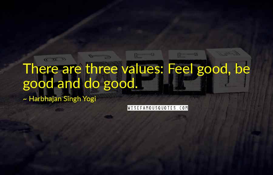 Harbhajan Singh Yogi Quotes: There are three values: Feel good, be good and do good.