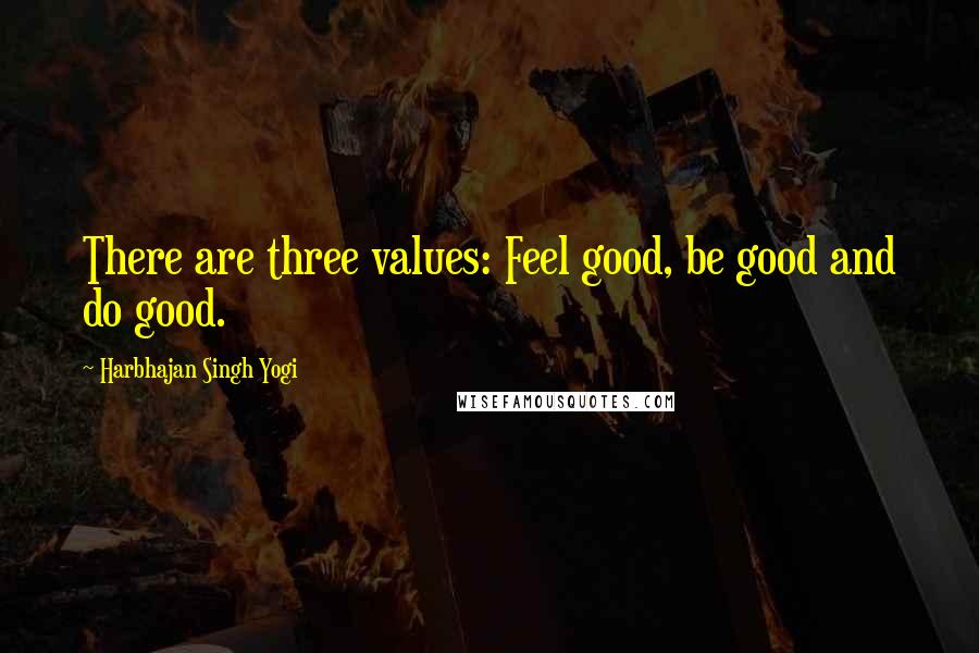 Harbhajan Singh Yogi Quotes: There are three values: Feel good, be good and do good.