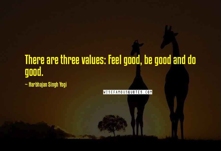 Harbhajan Singh Yogi Quotes: There are three values: Feel good, be good and do good.