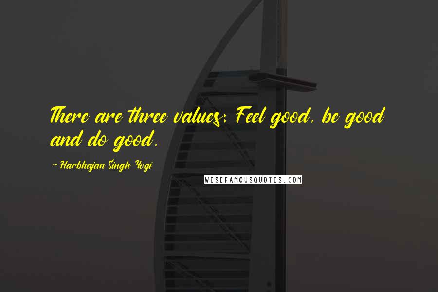 Harbhajan Singh Yogi Quotes: There are three values: Feel good, be good and do good.