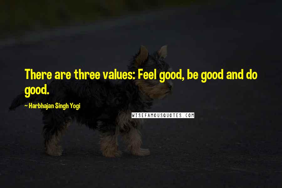 Harbhajan Singh Yogi Quotes: There are three values: Feel good, be good and do good.