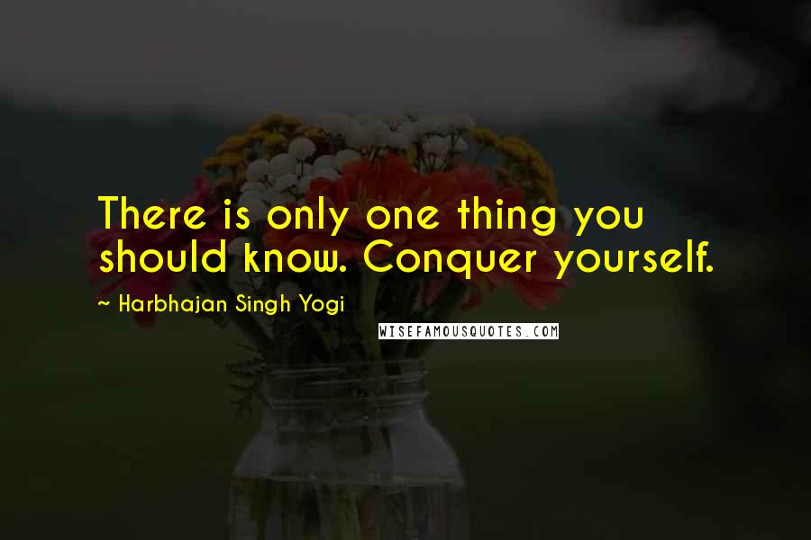 Harbhajan Singh Yogi Quotes: There is only one thing you should know. Conquer yourself.