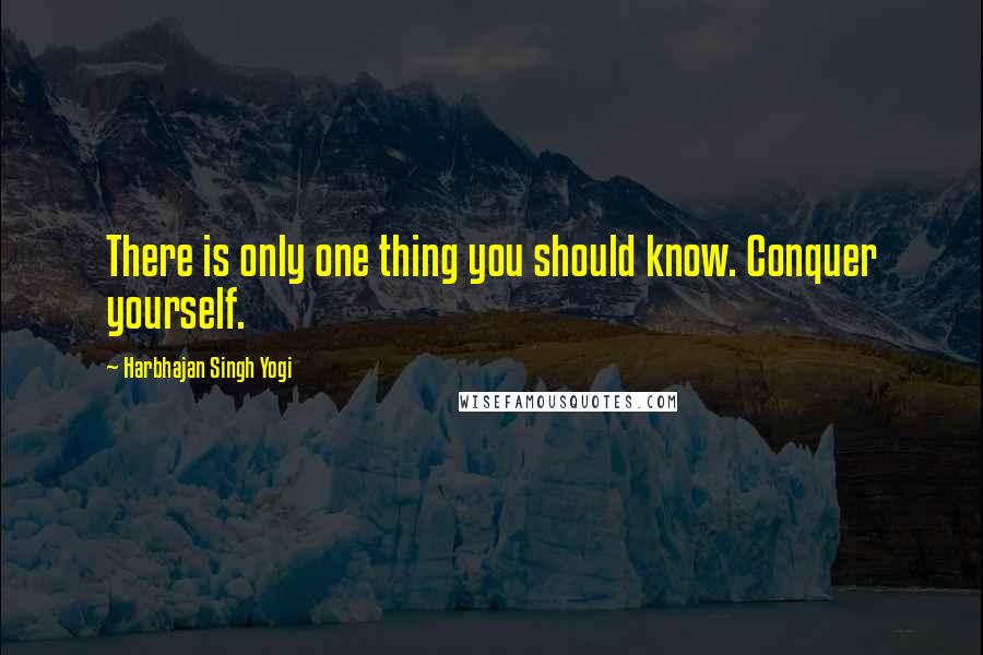 Harbhajan Singh Yogi Quotes: There is only one thing you should know. Conquer yourself.