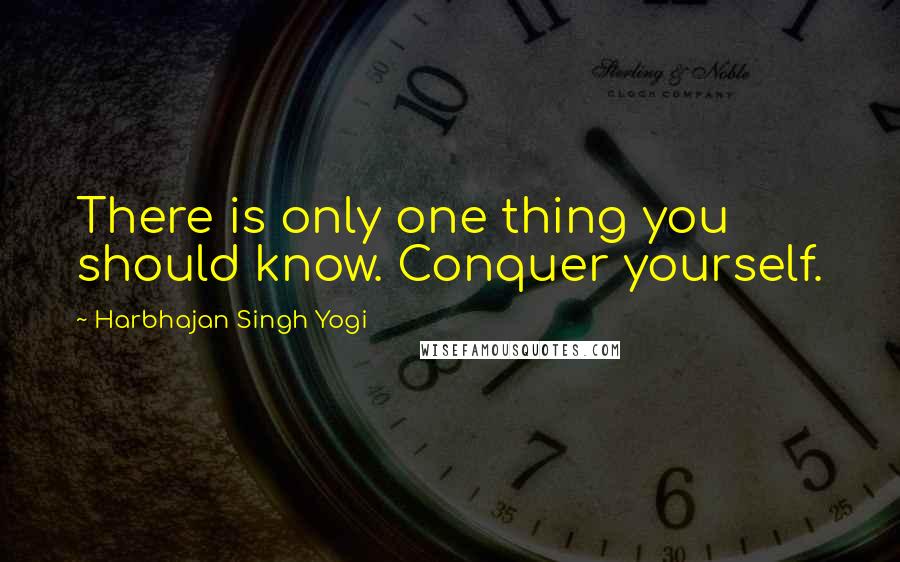 Harbhajan Singh Yogi Quotes: There is only one thing you should know. Conquer yourself.