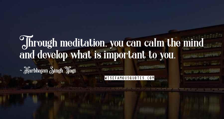 Harbhajan Singh Yogi Quotes: Through meditation, you can calm the mind and develop what is important to you.