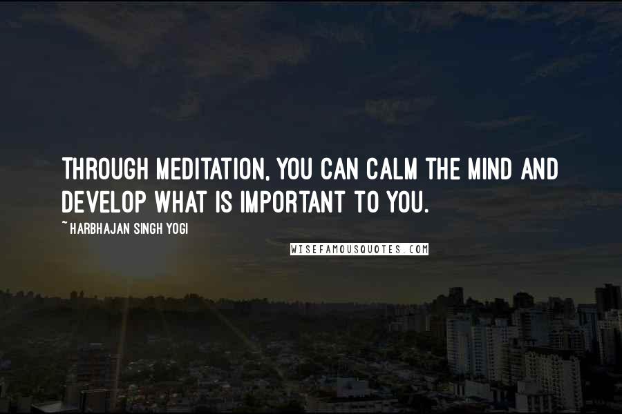 Harbhajan Singh Yogi Quotes: Through meditation, you can calm the mind and develop what is important to you.