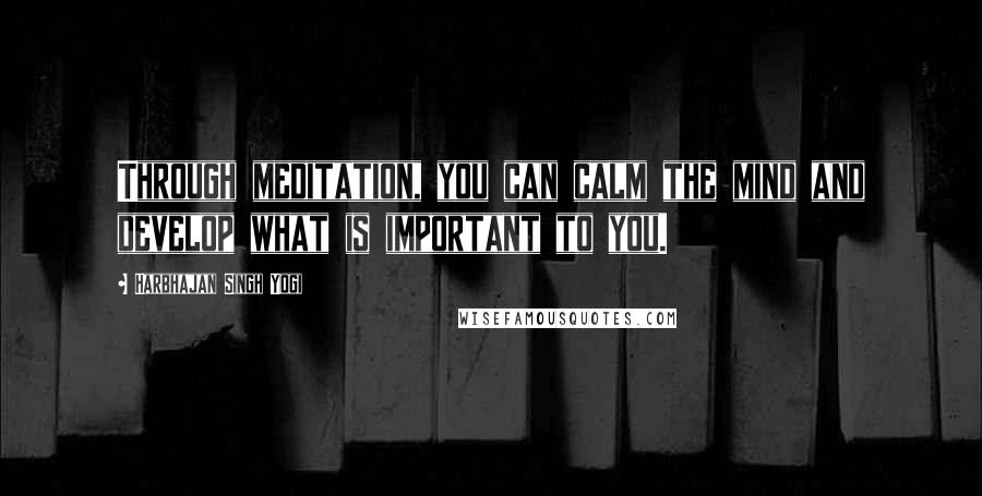 Harbhajan Singh Yogi Quotes: Through meditation, you can calm the mind and develop what is important to you.