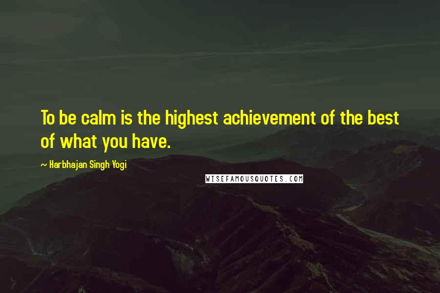 Harbhajan Singh Yogi Quotes: To be calm is the highest achievement of the best of what you have.