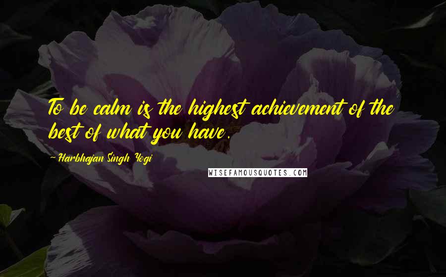 Harbhajan Singh Yogi Quotes: To be calm is the highest achievement of the best of what you have.