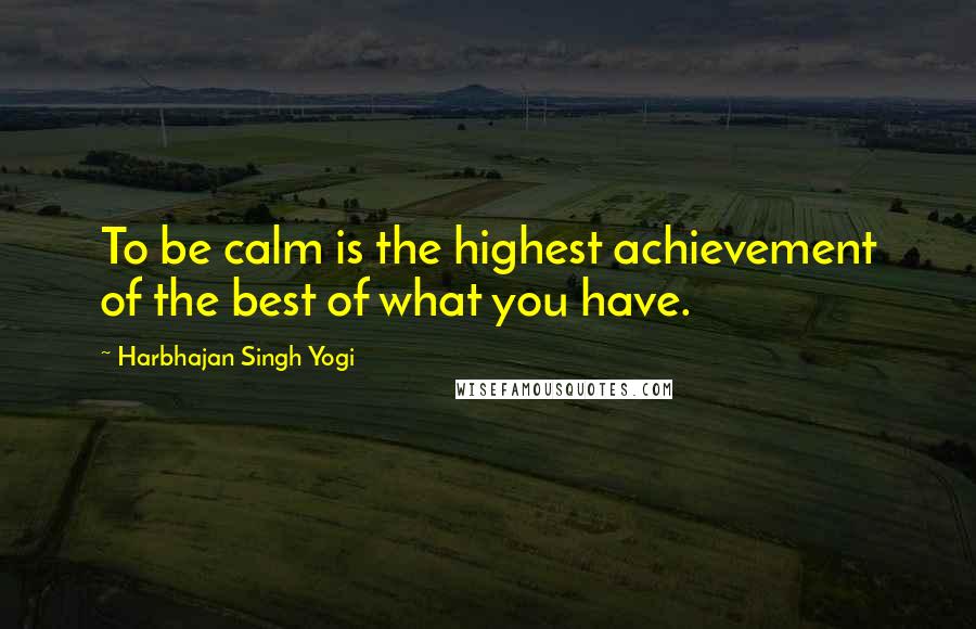 Harbhajan Singh Yogi Quotes: To be calm is the highest achievement of the best of what you have.