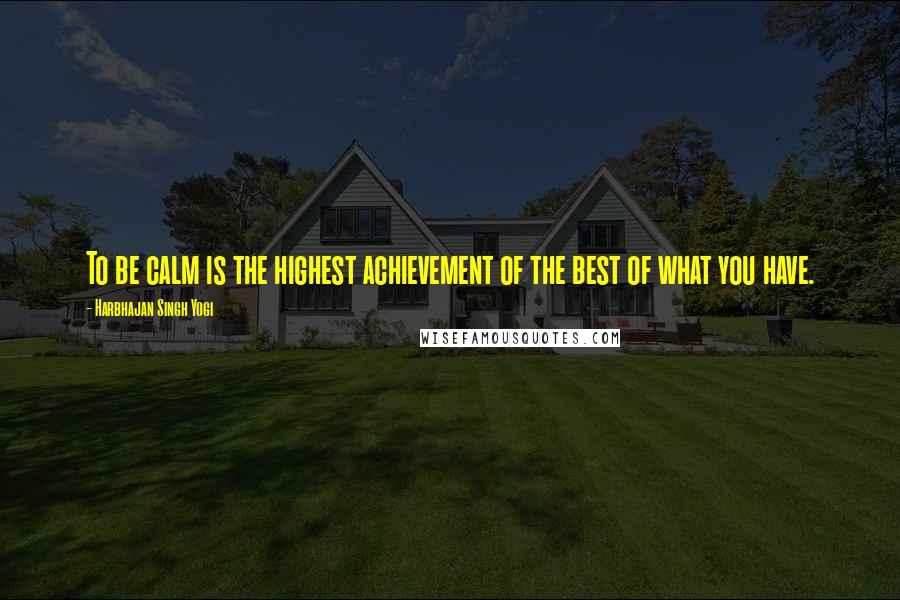 Harbhajan Singh Yogi Quotes: To be calm is the highest achievement of the best of what you have.