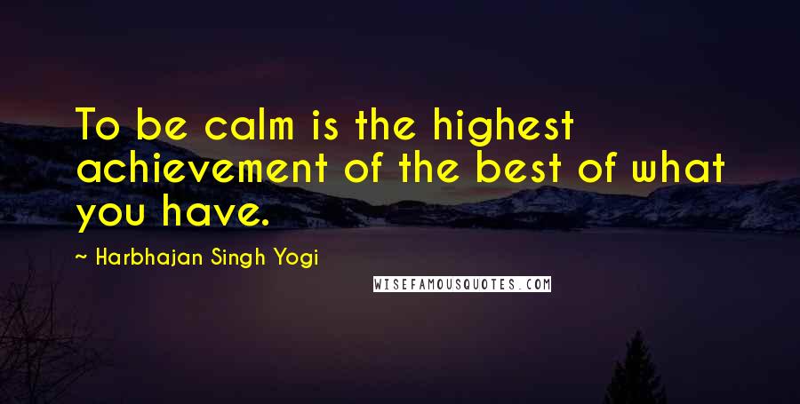 Harbhajan Singh Yogi Quotes: To be calm is the highest achievement of the best of what you have.