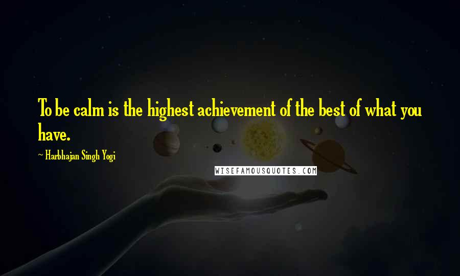 Harbhajan Singh Yogi Quotes: To be calm is the highest achievement of the best of what you have.