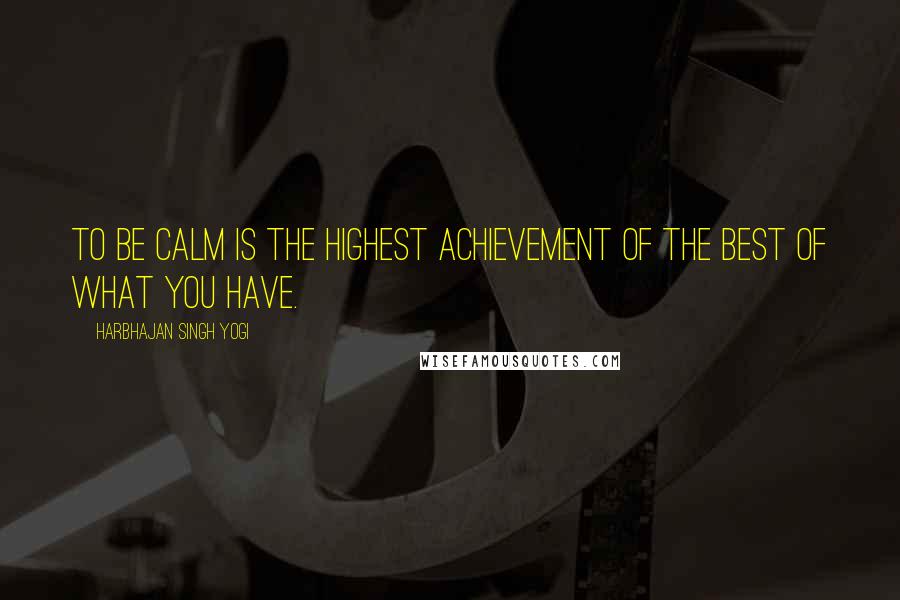 Harbhajan Singh Yogi Quotes: To be calm is the highest achievement of the best of what you have.