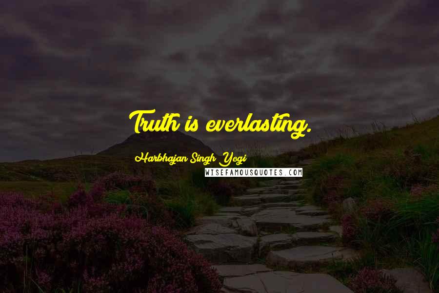 Harbhajan Singh Yogi Quotes: Truth is everlasting.